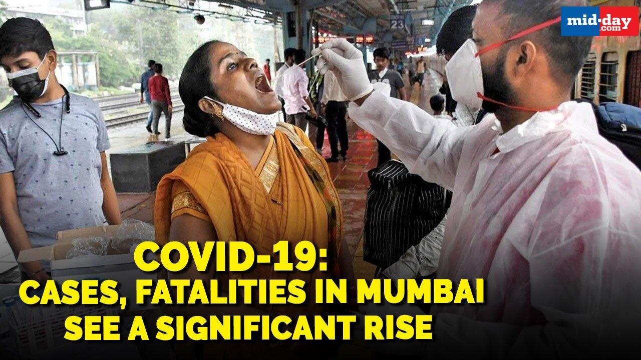Covid-19: Cases, fatalities in Mumbai see a significant rise